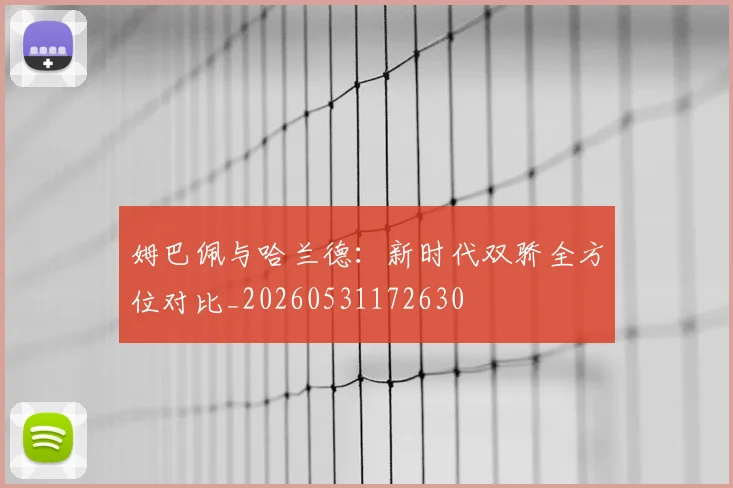 姆巴佩与哈兰德:新时代双骄全方位对比_20260531172630