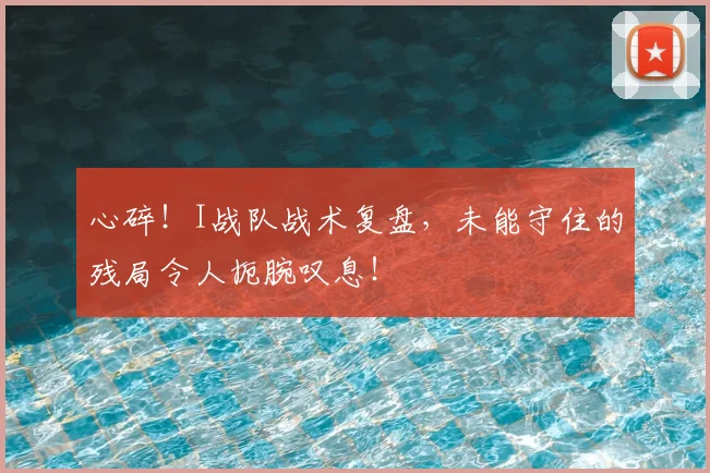 心碎！I战队战术复盘，未能守住的残局令人扼腕叹息！