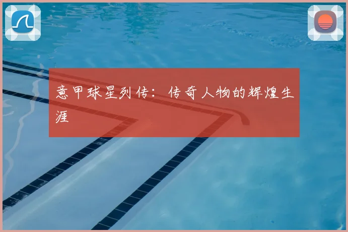 意甲球星列传:传奇人物的辉煌生涯