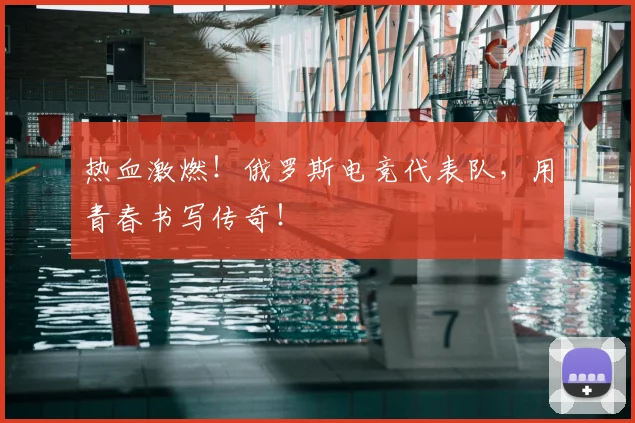 热血激燃!俄罗斯电竞代表队,用青春书写传奇!