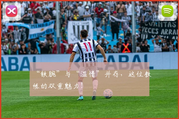 “铁腕”与“温情”并存,这位教练的双重魅力!