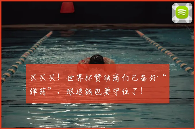 买买买！世界杯赞助商们已备好“弹药”，球迷钱包要守住了！
