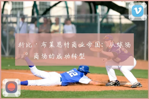 科比·布莱恩特商业帝国：从球场到商场的成功转型