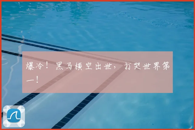 爆冷!黑马横空出世,打哭世界第一!